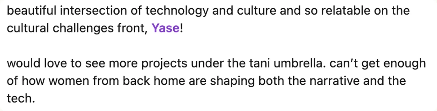 A message: a beautiful intersection of technology and culture, and a wish to see more projects under the Tani umbrella